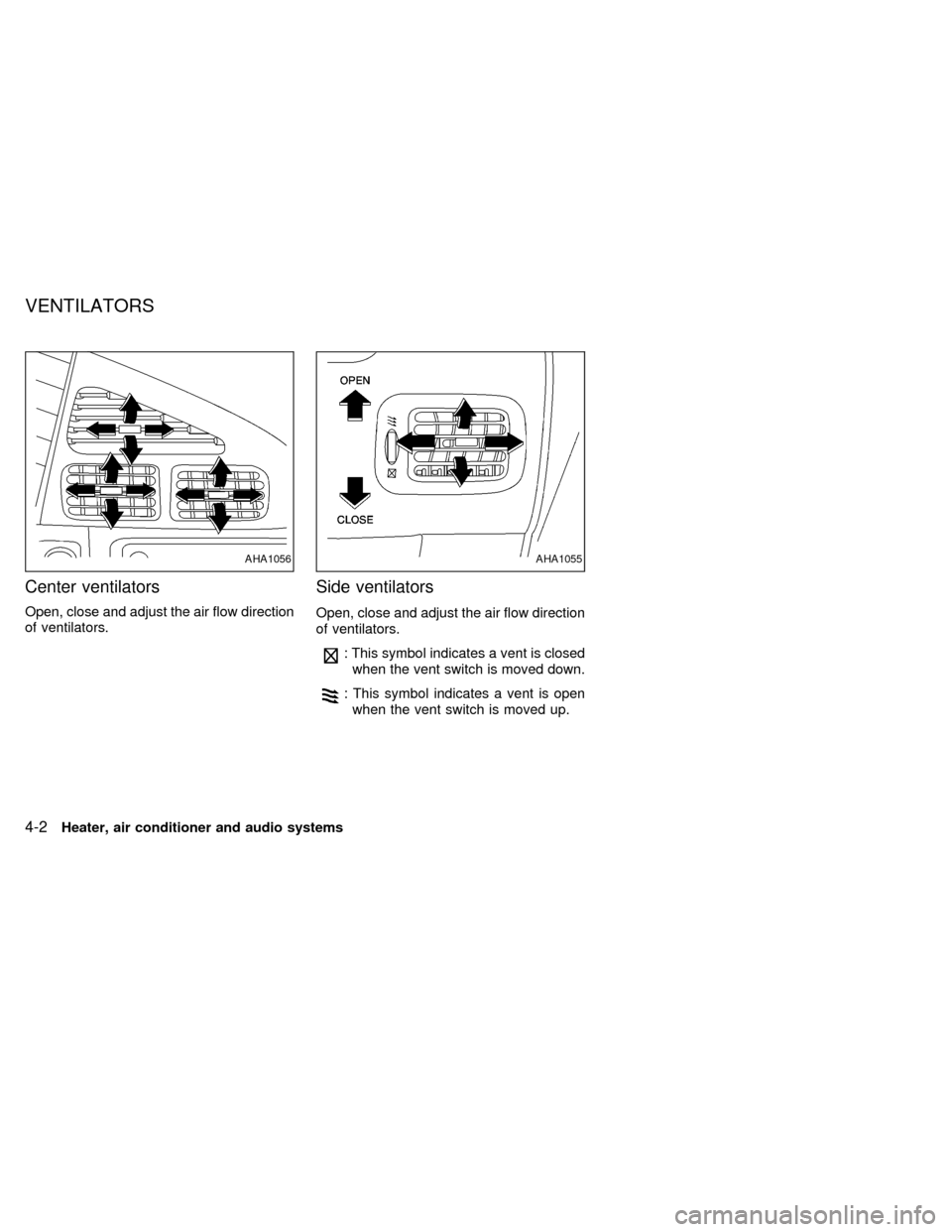 NISSAN QUEST 1999 V41 / 2.G Owners Manual Center ventilators
Open, close and adjust the air flow direction
of ventilators.
Side ventilators
Open, close and adjust the air flow direction
of ventilators.
: This symbol indicates a vent is closed