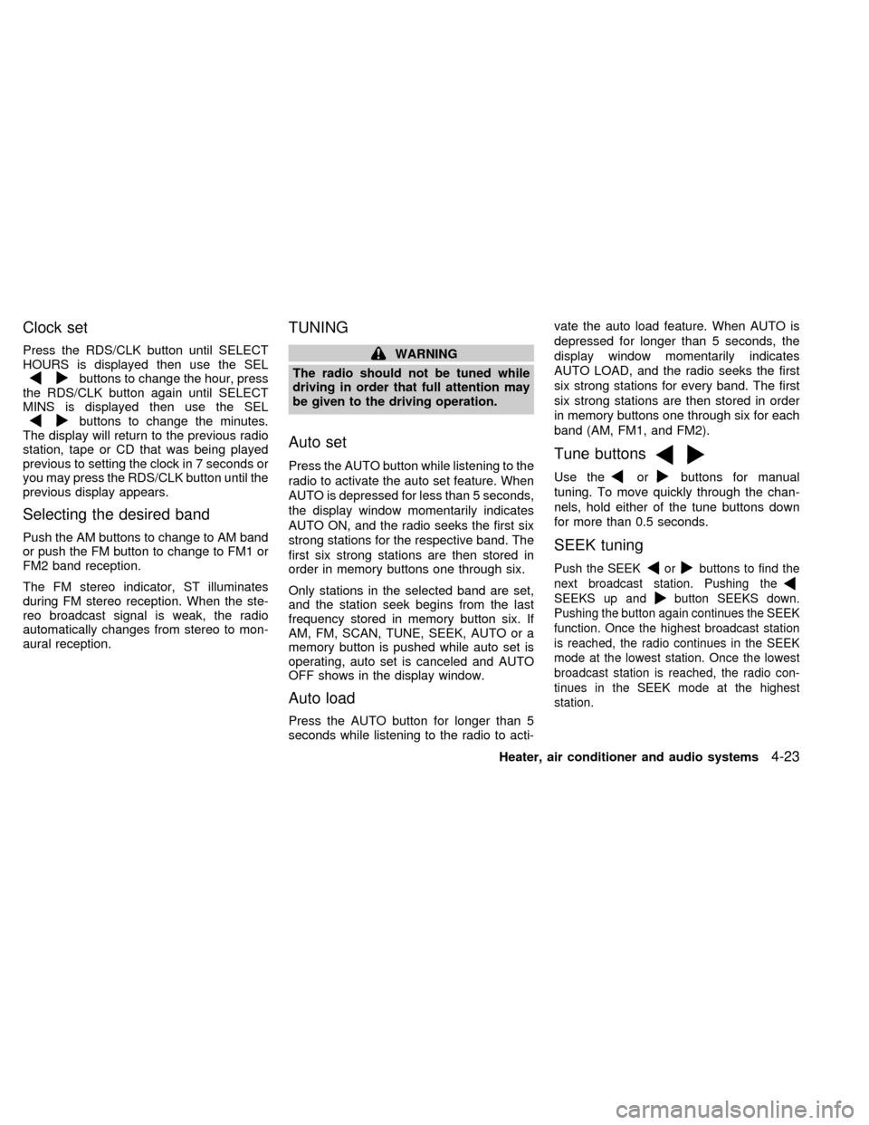 NISSAN QUEST 1999 V41 / 2.G Owners Manual Clock set
Press the RDS/CLK button until SELECT
HOURS is displayed then use the SEL
buttons to change the hour, press
the RDS/CLK button again until SELECT
MINS is displayed then use the SEL
buttons t