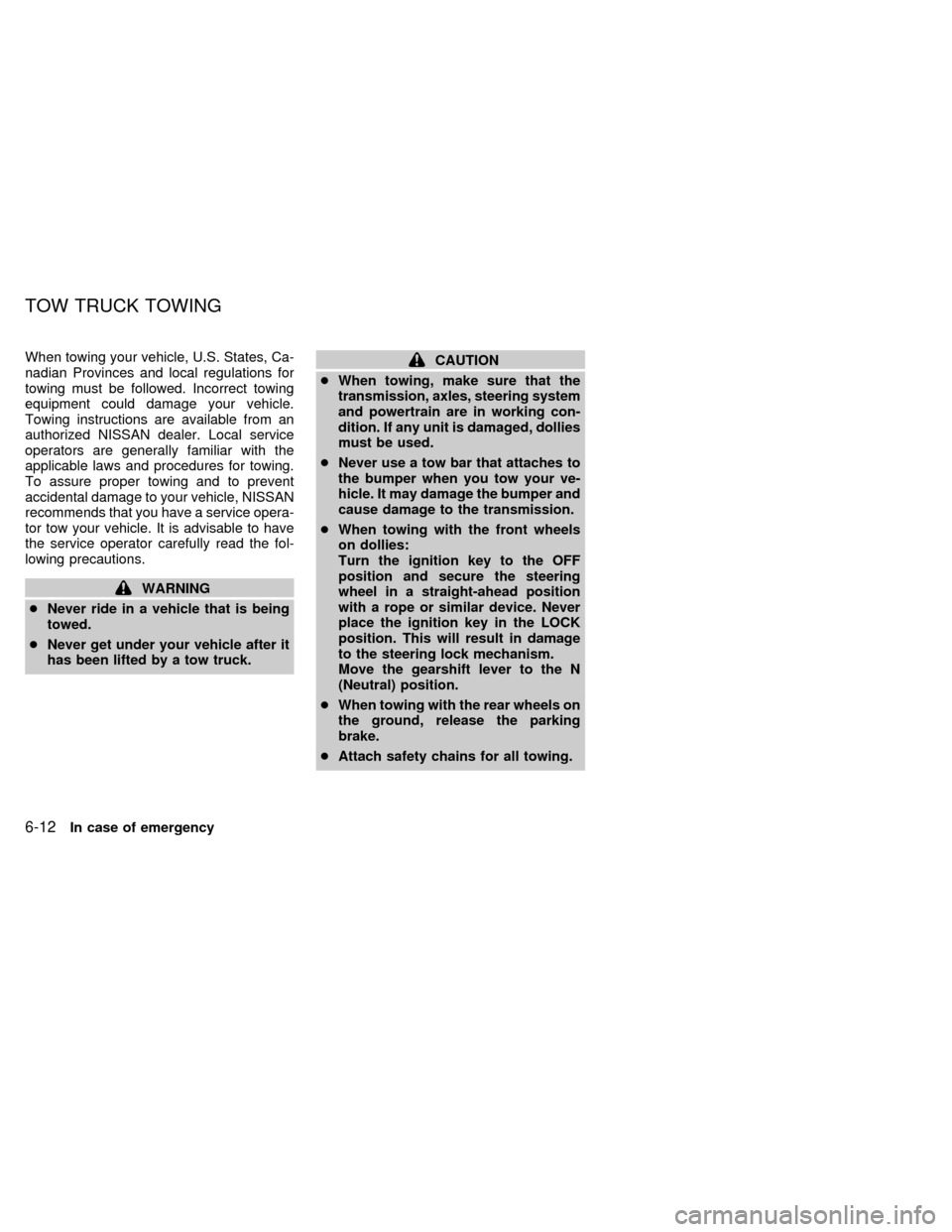 NISSAN QUEST 1999 V41 / 2.G Owners Manual When towing your vehicle, U.S. States, Ca-
nadian Provinces and local regulations for
towing must be followed. Incorrect towing
equipment could damage your vehicle.
Towing instructions are available f NISSAN QUEST 1999 V41 / 2.G Owners Manual When towing your vehicle, U.S. States, Ca-
nadian Provinces and local regulations for
towing must be followed. Incorrect towing
equipment could damage your vehicle.
Towing instructions are available f