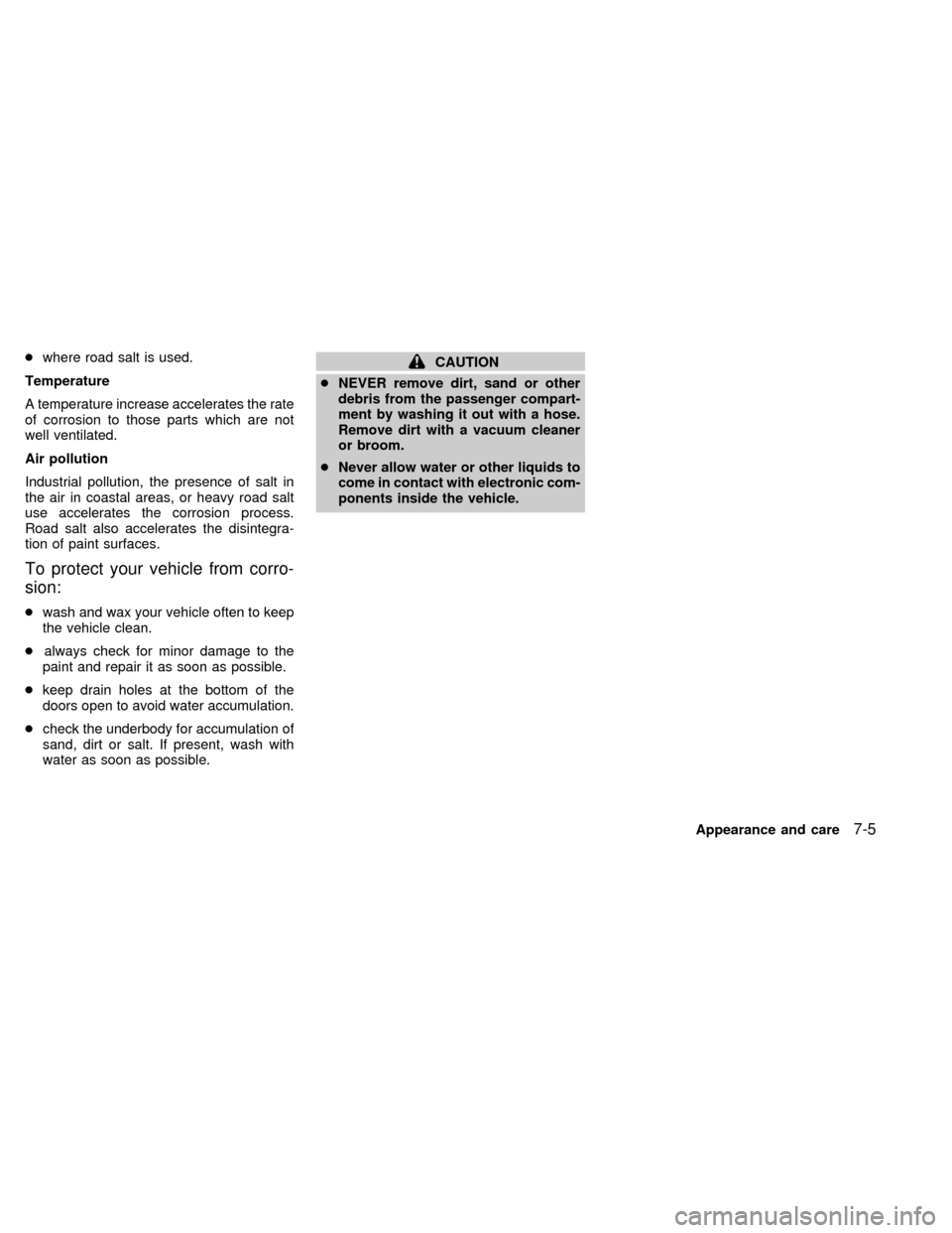 NISSAN QUEST 1999 V41 / 2.G Owners Manual cwhere road salt is used.
Temperature
A temperature increase accelerates the rate
of corrosion to those parts which are not
well ventilated.
Air pollution
Industrial pollution, the presence of salt in