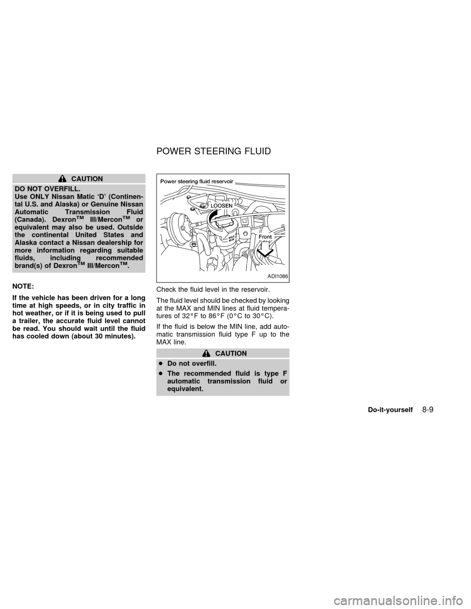 NISSAN QUEST 1999 V41 / 2.G Owners Manual CAUTION
DO NOT OVERFILL.
Use ONLY Nissan Matic `D (Continen-
tal U.S. and Alaska) or Genuine Nissan
Automatic Transmission Fluid
(Canada). Dexron
TMIII/MerconTMor
equivalent may also be used. Outside NISSAN QUEST 1999 V41 / 2.G Owners Manual CAUTION
DO NOT OVERFILL.
Use ONLY Nissan Matic `D (Continen-
tal U.S. and Alaska) or Genuine Nissan
Automatic Transmission Fluid
(Canada). Dexron
TMIII/MerconTMor
equivalent may also be used. Outside