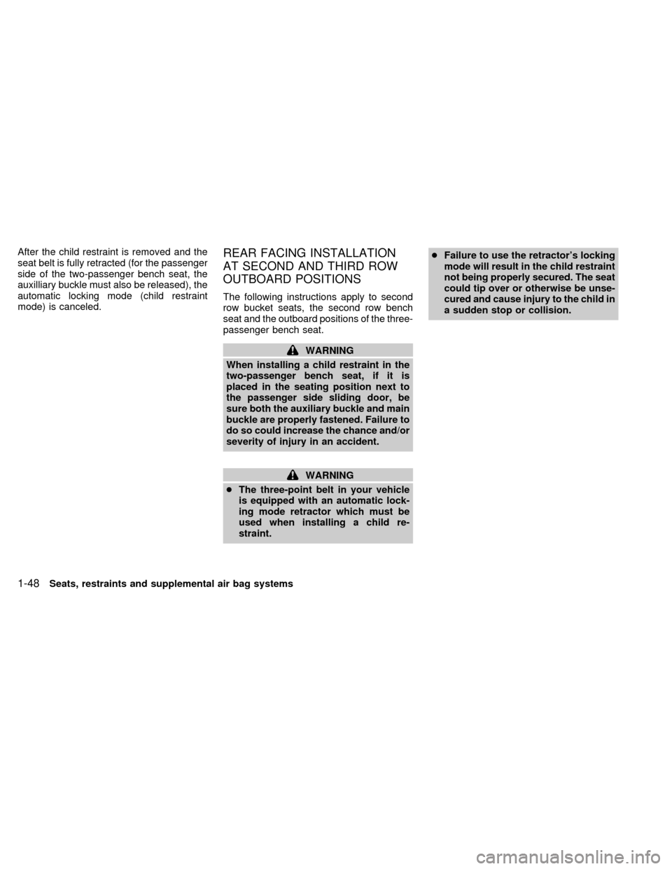 NISSAN QUEST 1999 V41 / 2.G Workshop Manual After the child restraint is removed and the
seat belt is fully retracted (for the passenger
side of the two-passenger bench seat, the
auxilliary buckle must also be released), the
automatic locking m