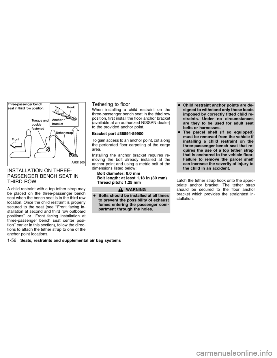 NISSAN QUEST 1999 V41 / 2.G Repair Manual INSTALLATION ON THREE-
PASSENGER BENCH SEAT IN
THIRD ROW
A child restraint with a top tether strap may
be placed on the three-passenger bench
seat when the bench seat is in the third row
location. Onc