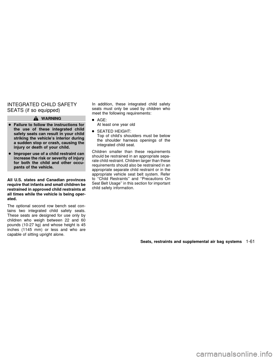 NISSAN QUEST 1999 V41 / 2.G Repair Manual INTEGRATED CHILD SAFETY
SEATS (if so equipped)
WARNING
cFailure to follow the instructions for
the use of these integrated child
safety seats can result in your child
striking the vehicles interior d