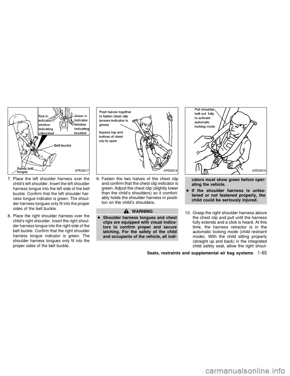 NISSAN QUEST 1999 V41 / 2.G Owners Manual 7.Place the left shoulder harness over the
childs left shoulder. Insert the left shoulder
harness tongue into the left side of the belt
buckle. Confirm that the left shoulder har-
ness tongue indicat