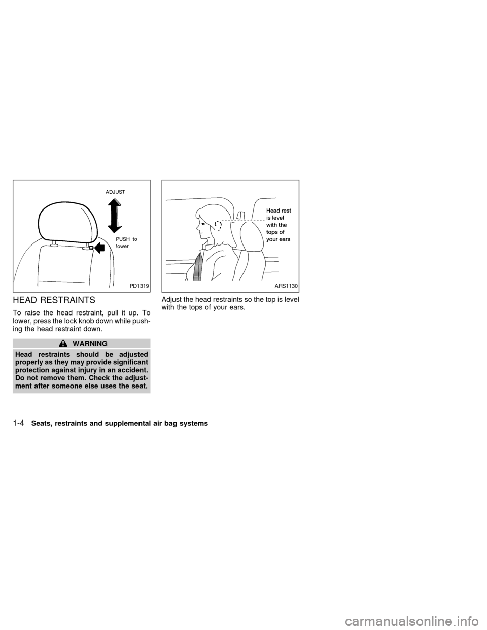 NISSAN SENTRA 1999 B14 / 4.G User Guide HEAD RESTRAINTS
To raise the head restraint, pull it up. To
lower, press the lock knob down while push-
ing the head restraint down.
WARNING
Head restraints should be adjusted
properly as they may pro