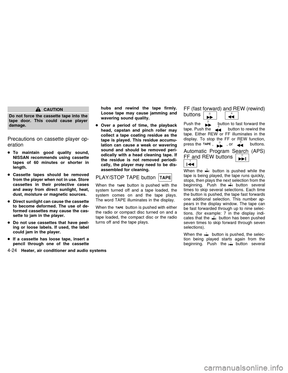 NISSAN SENTRA 1999 B14 / 4.G Owners Manual CAUTION
Do not force the cassette tape into the
tape door. This could cause player
damage.
Precautions on cassette player op-
eration
cTo maintain good quality sound,
NISSAN recommends using cassette
