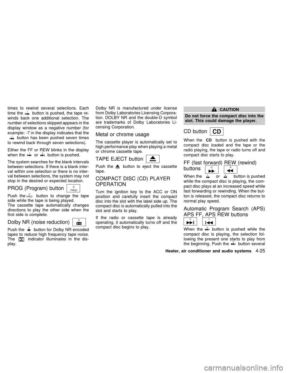 NISSAN SENTRA 1999 B14 / 4.G Owners Manual times to rewind several selections. Each
time the
button is pushed, the tape re-
winds back one additional selection. The
number of selections skipped appears in the
display window as a negative numbe