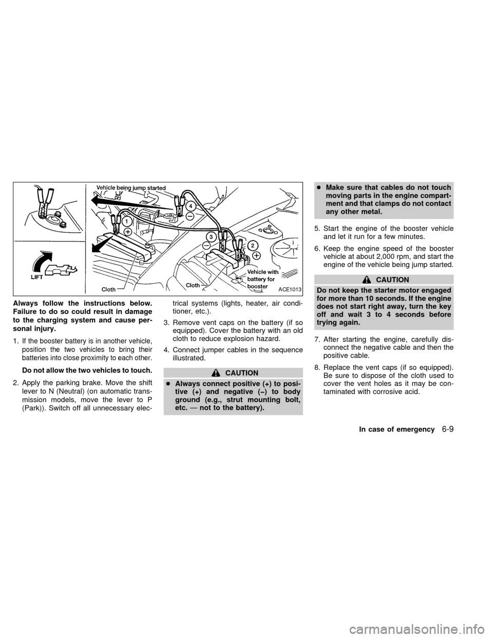 NISSAN SENTRA 1999 B14 / 4.G User Guide Always follow the instructions below.
Failure to do so could result in damage
to the charging system and cause per-
sonal injury.
1.
If the booster battery is in another vehicle,
position the two vehi