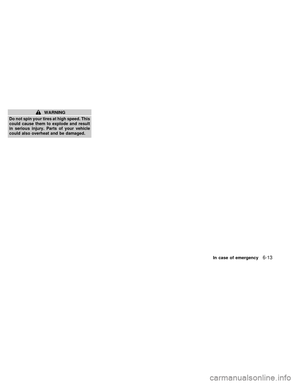 NISSAN SENTRA 1999 B14 / 4.G Owners Manual WARNING
Do not spin your tires at high speed. This
could cause them to explode and result
in serious injury. Parts of your vehicle
could also overheat and be damaged.
In case of emergency6-13
ZX 