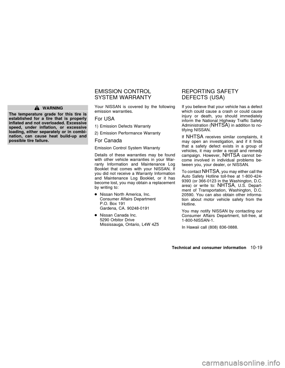 NISSAN SENTRA 1999 B14 / 4.G User Guide WARNING
The temperature grade for this tire is
established for a tire that is properly
inflated and not overloaded. Excessive
speed, under inflation, or excessive
loading, either separately or in comb