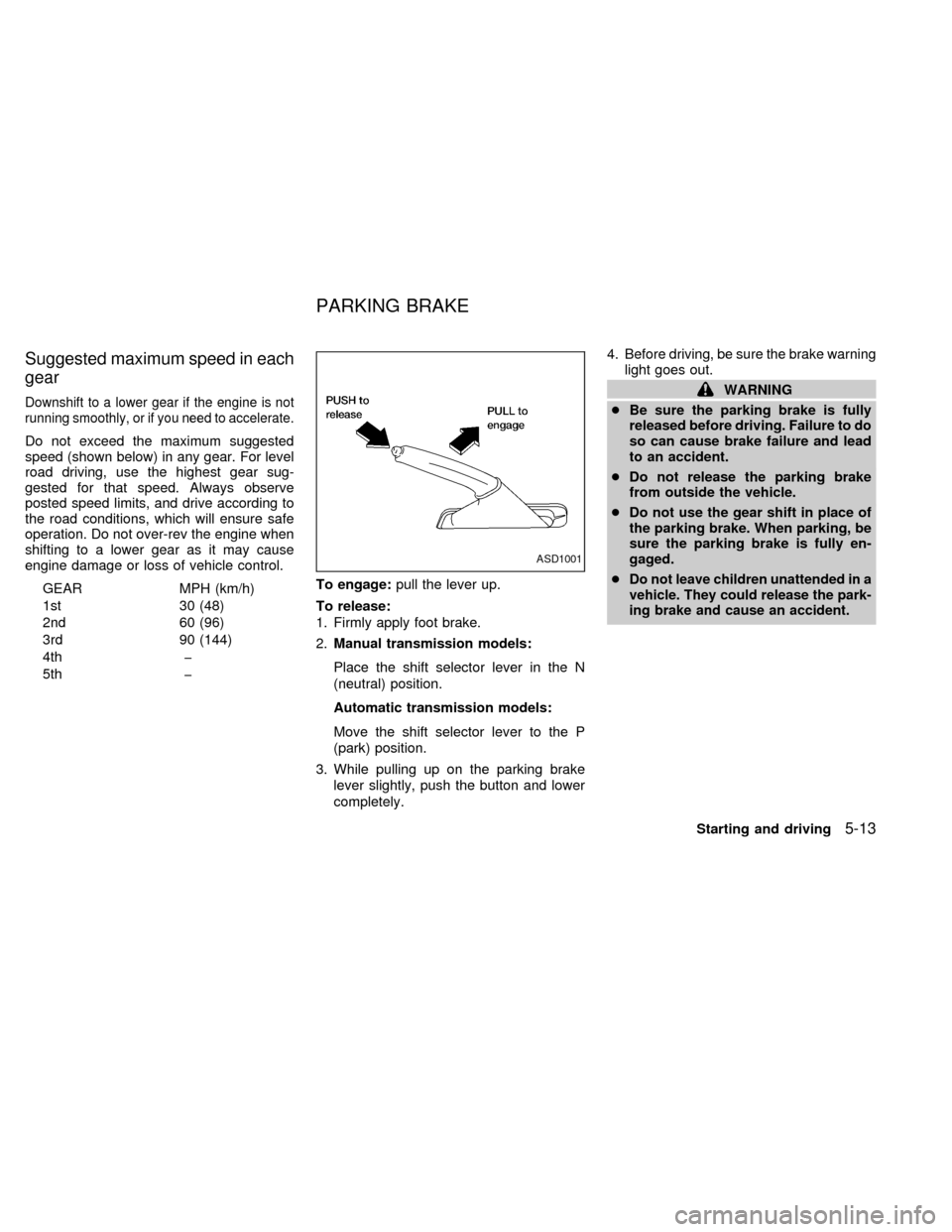 NISSAN ALTIMA 2000 L30 / 2.G Owners Manual Suggested maximum speed in each
gear
Downshift to a lower gear if the engine is not
running smoothly, or if you need to accelerate.
Do not exceed the maximum suggested
speed (shown below) in any gear. NISSAN ALTIMA 2000 L30 / 2.G Owners Manual Suggested maximum speed in each
gear
Downshift to a lower gear if the engine is not
running smoothly, or if you need to accelerate.
Do not exceed the maximum suggested
speed (shown below) in any gear.