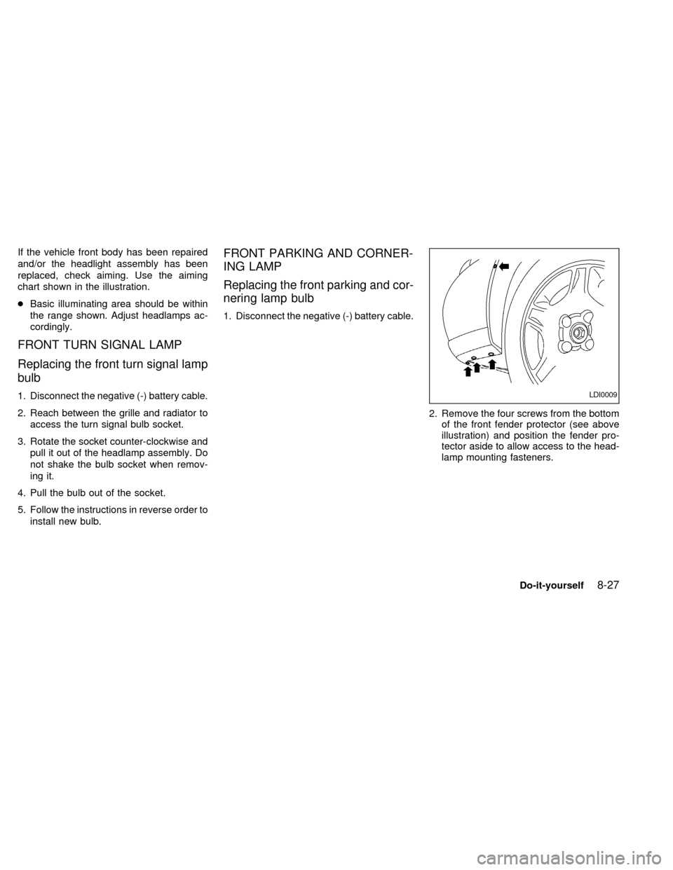 NISSAN ALTIMA 2000 L30 / 2.G Owners Manual If the vehicle front body has been repaired
and/or the headlight assembly has been
replaced, check aiming. Use the aiming
chart shown in the illustration.
cBasic illuminating area should be within
the