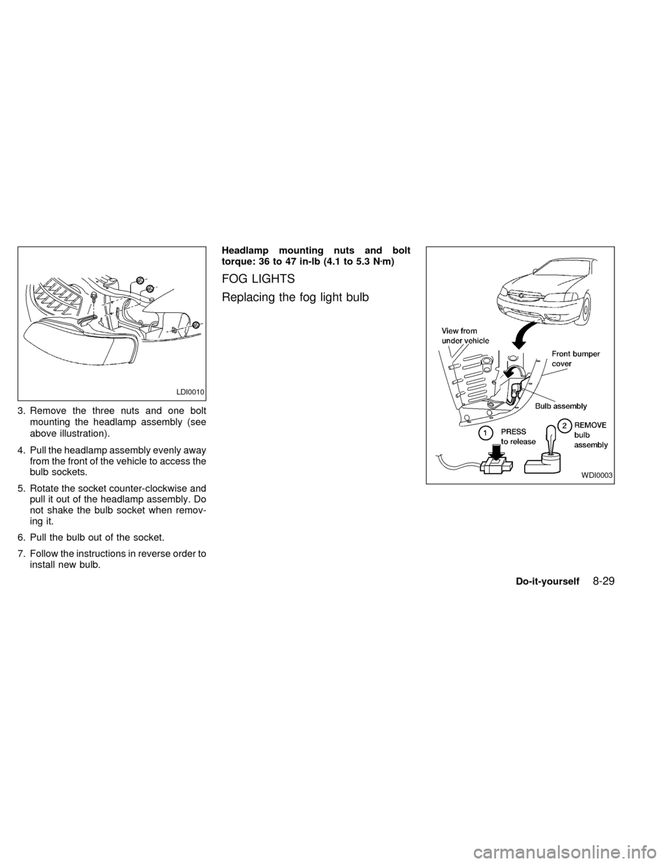 NISSAN ALTIMA 2000 L30 / 2.G Owners Manual 3. Remove the three nuts and one bolt
mounting the headlamp assembly (see
above illustration).
4. Pull the headlamp assembly evenly away
from the front of the vehicle to access the
bulb sockets.
5. Ro