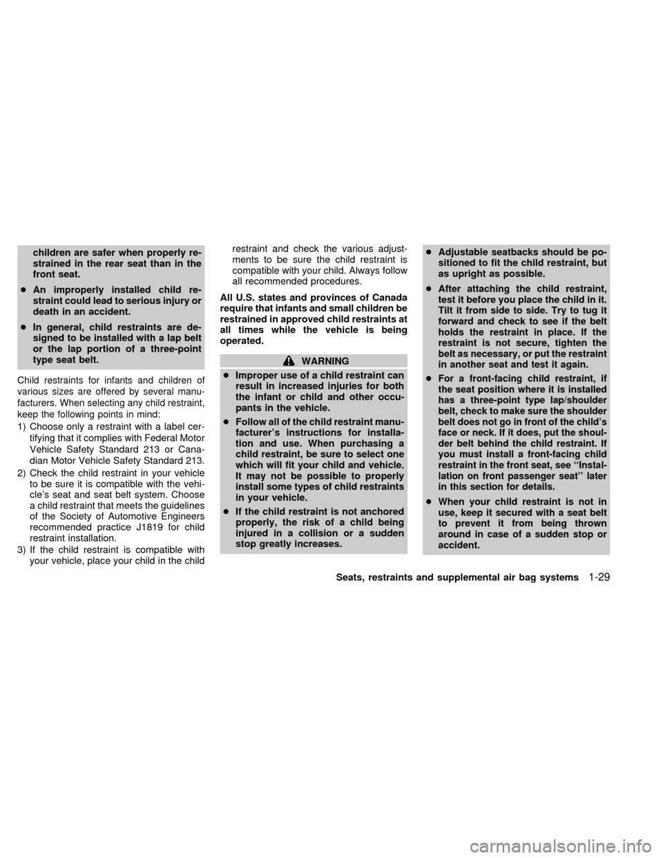 NISSAN ALTIMA 2000 L30 / 2.G Owners Guide children are safer when properly re-
strained in the rear seat than in the
front seat.
cAn improperly installed child re-
straint could lead to serious injury or
death in an accident.
cIn general, chi