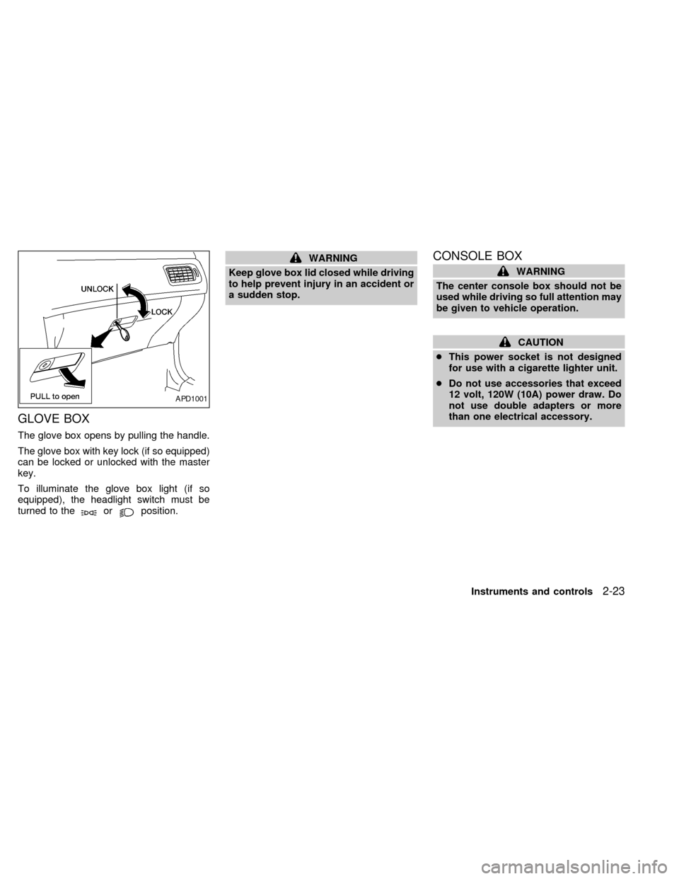 NISSAN ALTIMA 2000 L30 / 2.G Owners Manual GLOVE BOX
The glove box opens by pulling the handle.
The glove box with key lock (if so equipped)
can be locked or unlocked with the master
key.
To illuminate the glove box light (if so
equipped), the