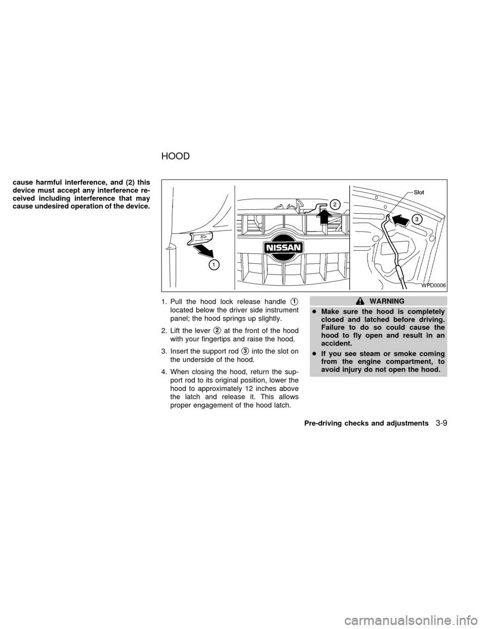 NISSAN ALTIMA 2000 L30 / 2.G Owners Manual cause harmful interference, and (2) this
device must accept any interference re-
ceived including interference that may
cause undesired operation of the device.
1. Pull the hood lock release handle
s1