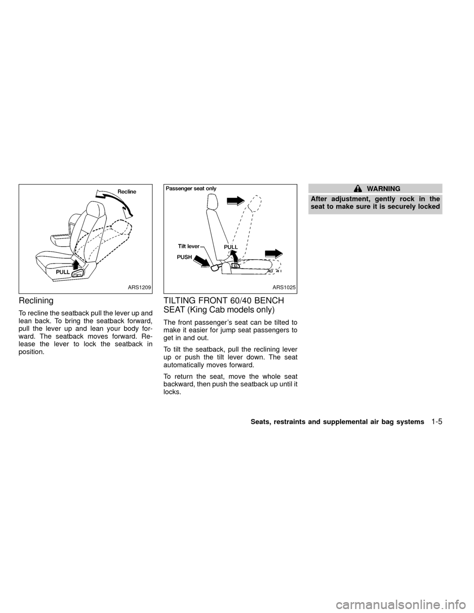 NISSAN FRONTIER 2000 D22 / 1.G User Guide Reclining
To recline the seatback pull the lever up and
lean back. To bring the seatback forward,
pull the lever up and lean your body for-
ward. The seatback moves forward. Re-
lease the lever to loc