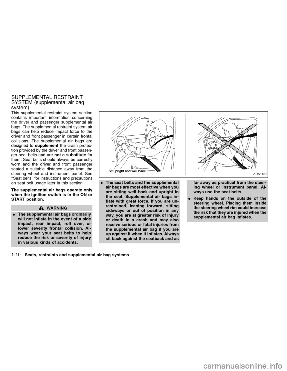 NISSAN FRONTIER 2000 D22 / 1.G User Guide This supplemental restraint system section
contains important information concerning
the driver and passenger supplemental air
bags. The supplemental restraint system air
bags can help reduce impact f