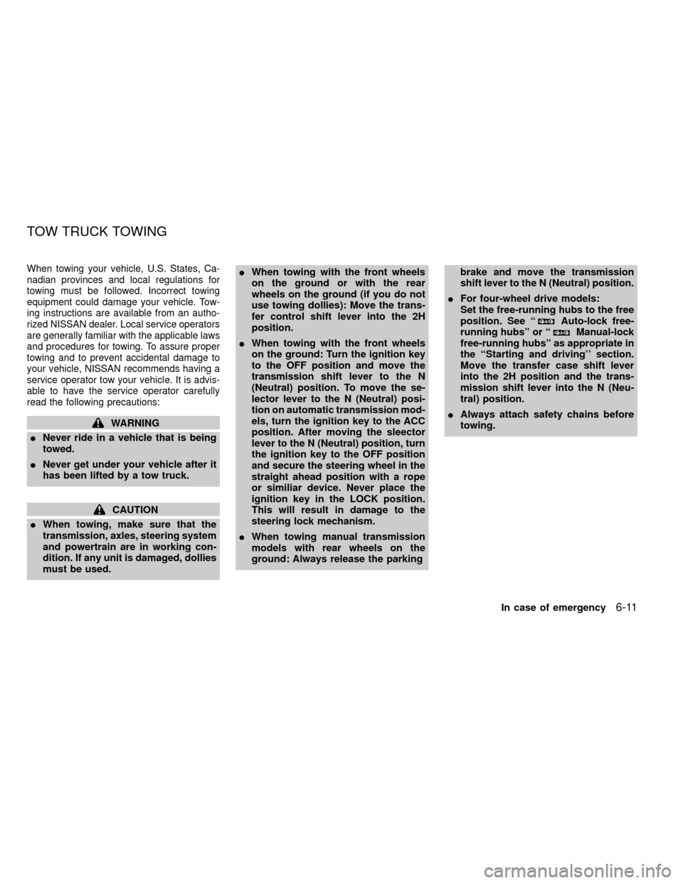 NISSAN FRONTIER 2000 D22 / 1.G Owners Manual When towing your vehicle, U.S. States, Ca-
nadian provinces and local regulations for
towing must be followed. Incorrect towing
equipment could damage your vehicle. Tow-
ing instructions are available