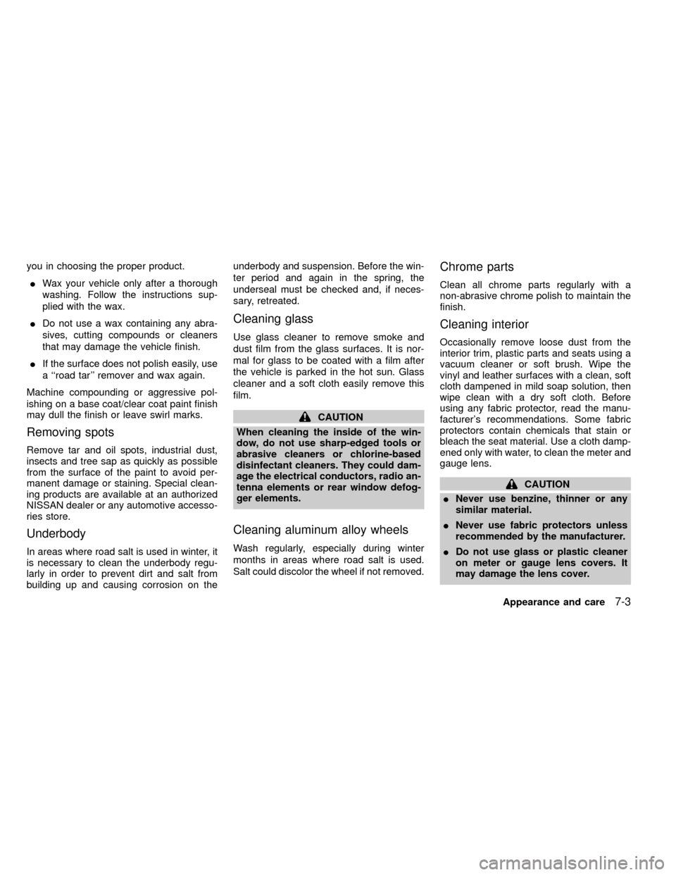 NISSAN FRONTIER 2000 D22 / 1.G Owners Manual you in choosing the proper product.
IWax your vehicle only after a thorough
washing. Follow the instructions sup-
plied with the wax.
IDo not use a wax containing any abra-
sives, cutting compounds or