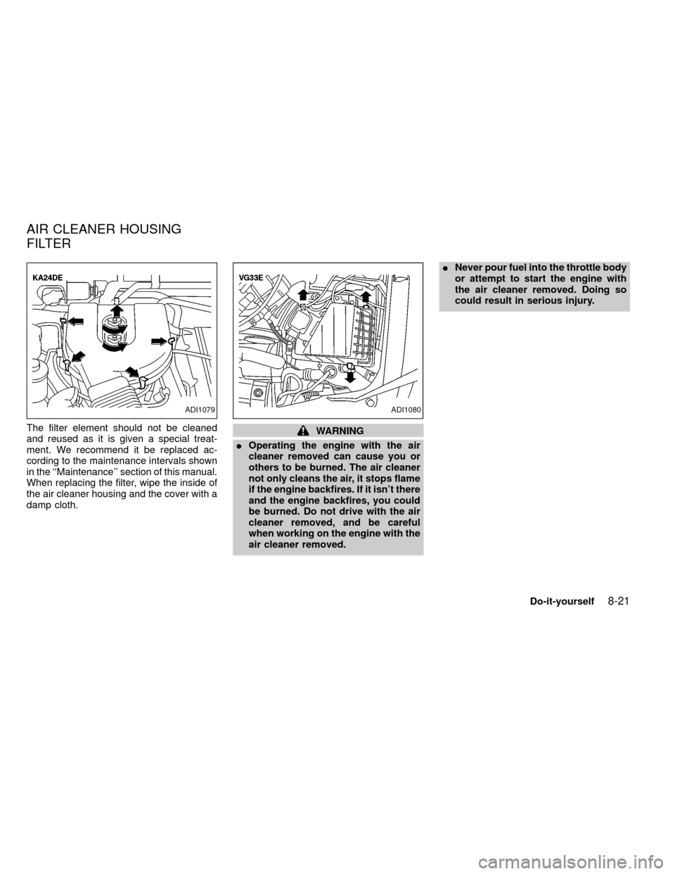 NISSAN FRONTIER 2000 D22 / 1.G Owners Manual The filter element should not be cleaned
and reused as it is given a special treat-
ment. We recommend it be replaced ac-
cording to the maintenance intervals shown
in the ``Maintenance section of t
