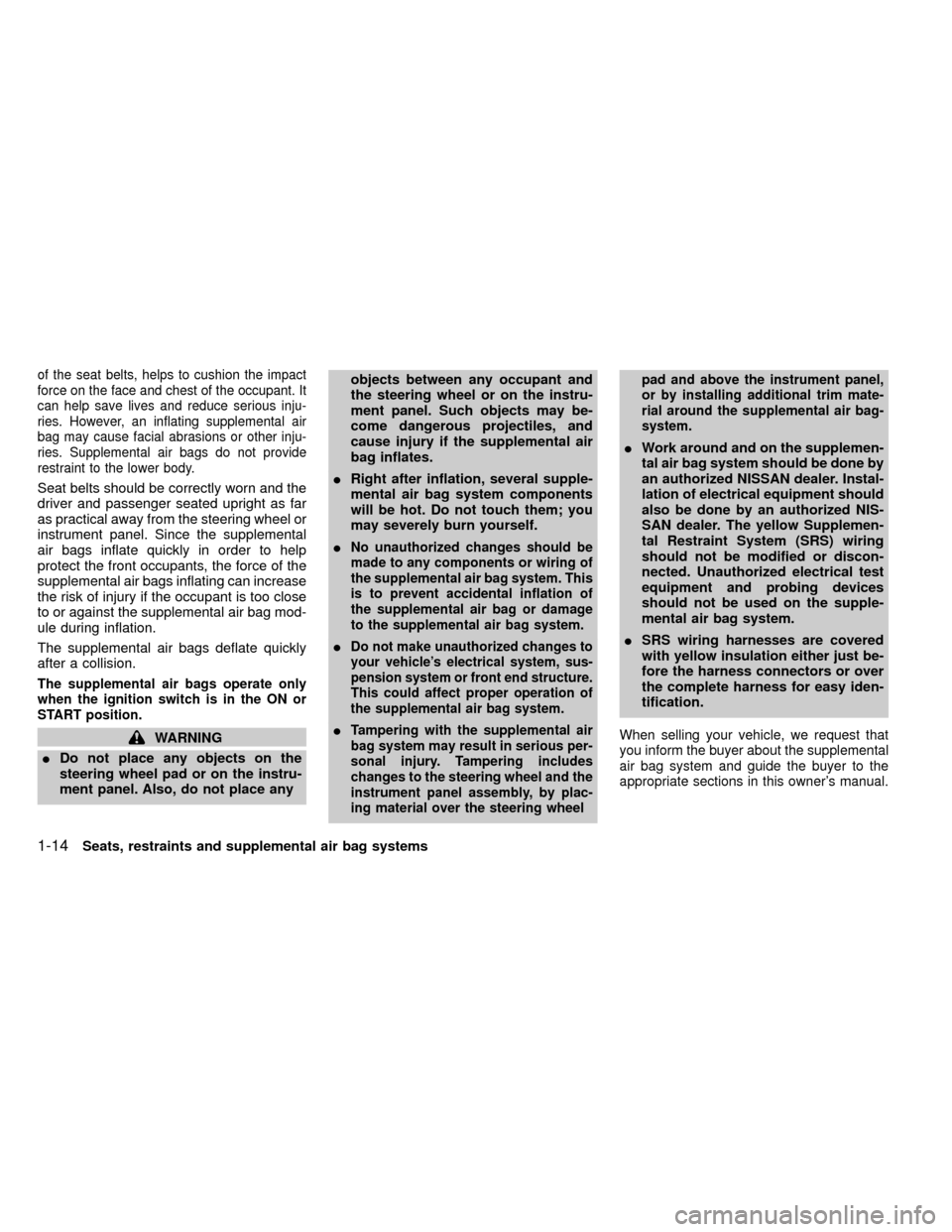 NISSAN FRONTIER 2000 D22 / 1.G Owners Manual of the seat belts, helps to cushion the impact
force on the face and chest of the occupant. It
can help save lives and reduce serious inju-
ries. However, an inflating supplemental air
bag may cause f