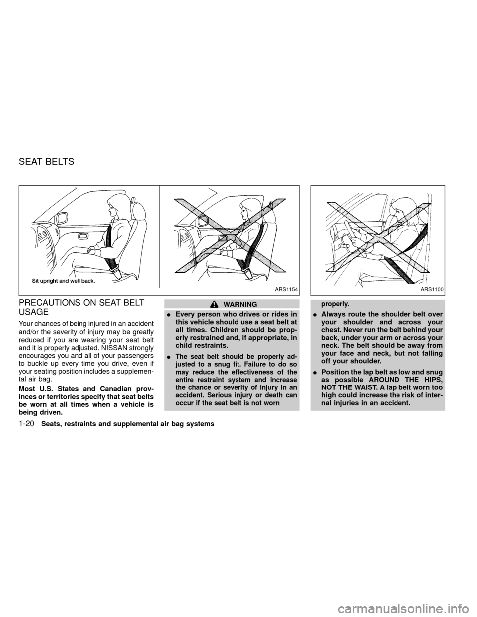 NISSAN FRONTIER 2000 D22 / 1.G Owners Manual PRECAUTIONS ON SEAT BELT
USAGE
Your chances of being injured in an accident
and/or the severity of injury may be greatly
reduced if you are wearing your seat belt
and it is properly adjusted. NISSAN s