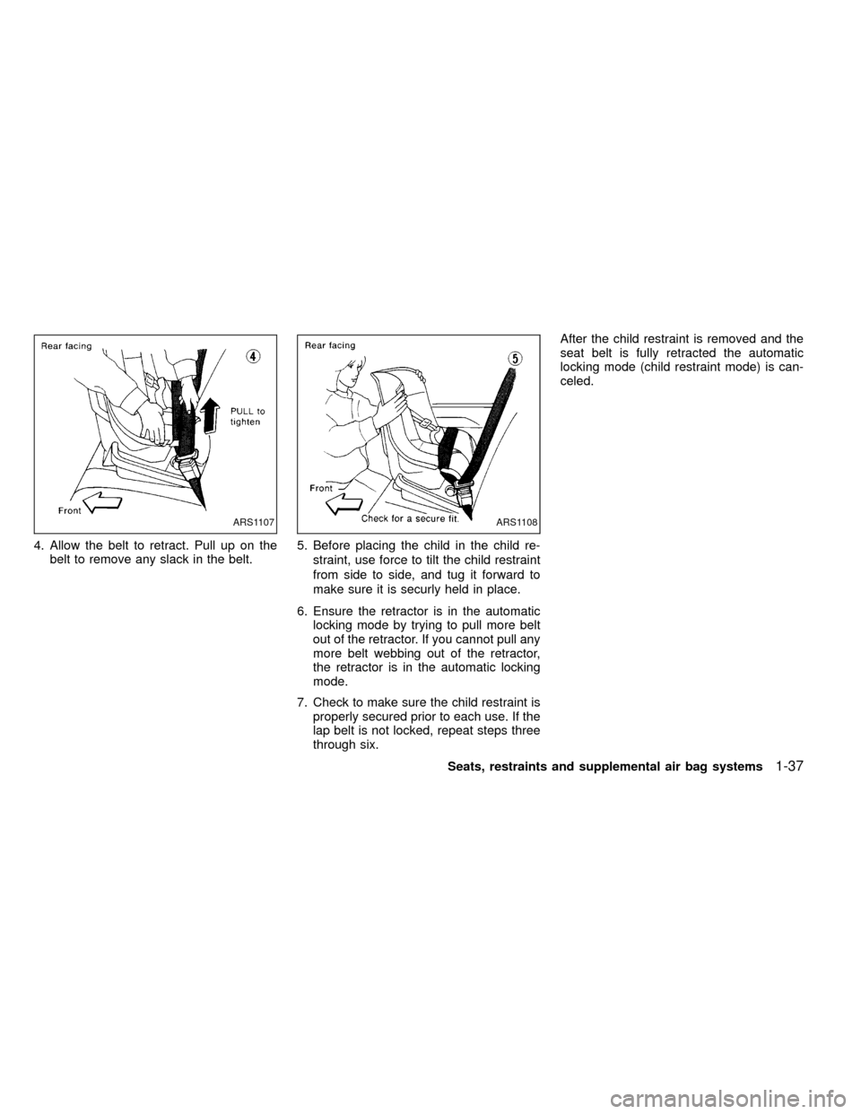 NISSAN FRONTIER 2000 D22 / 1.G Service Manual 4. Allow the belt to retract. Pull up on the
belt to remove any slack in the belt.5. Before placing the child in the child re-
straint, use force to tilt the child restraint
from side to side, and tug