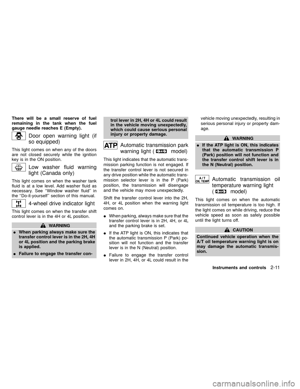 NISSAN FRONTIER 2000 D22 / 1.G Owners Manual There will be a small reserve of fuel
remaining in the tank when the fuel
gauge needle reaches E (Empty).
Door open warning light (if
so equipped)
This light comes on when any of the doors
are not clo