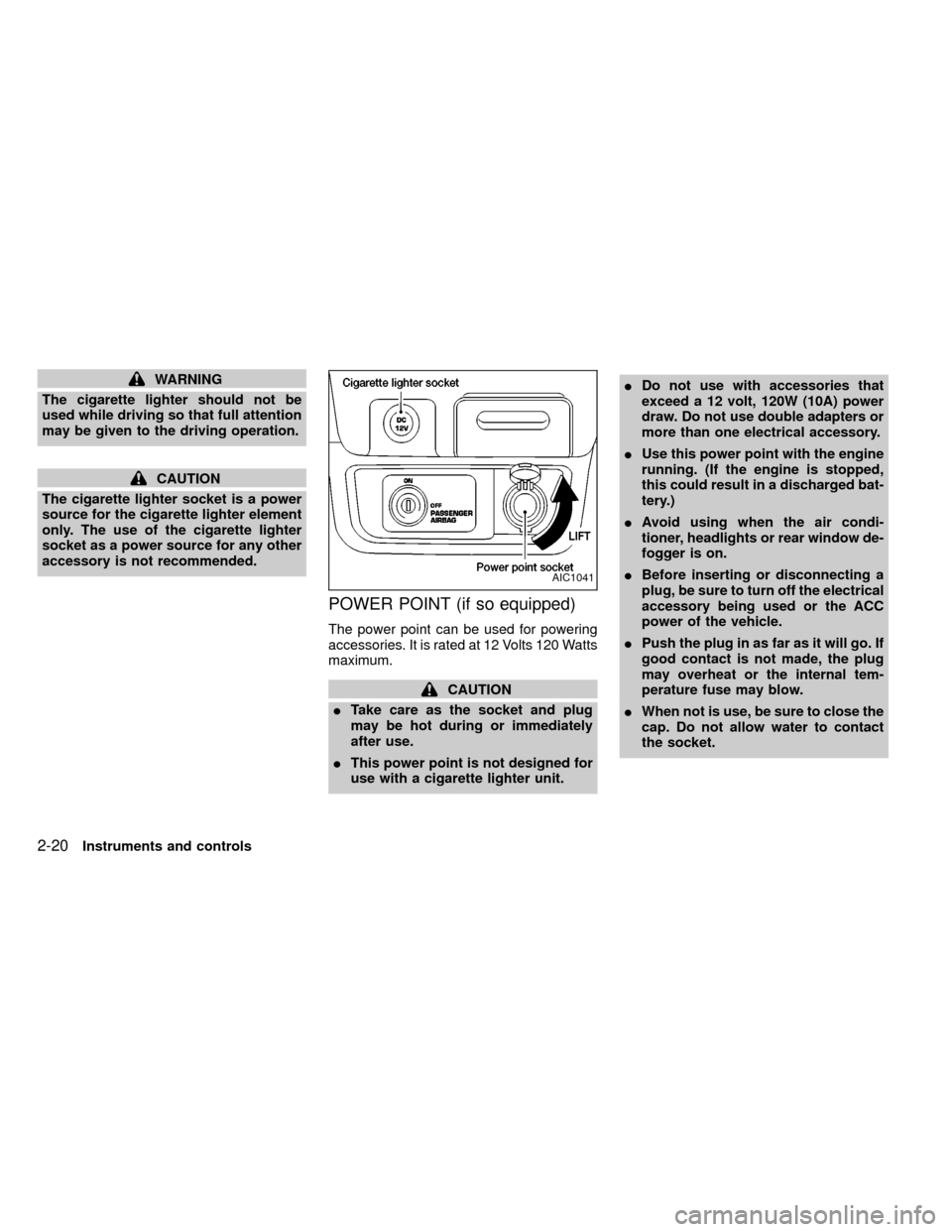 NISSAN FRONTIER 2000 D22 / 1.G Manual PDF WARNING
The cigarette lighter should not be
used while driving so that full attention
may be given to the driving operation.
CAUTION
The cigarette lighter socket is a power
source for the cigarette li