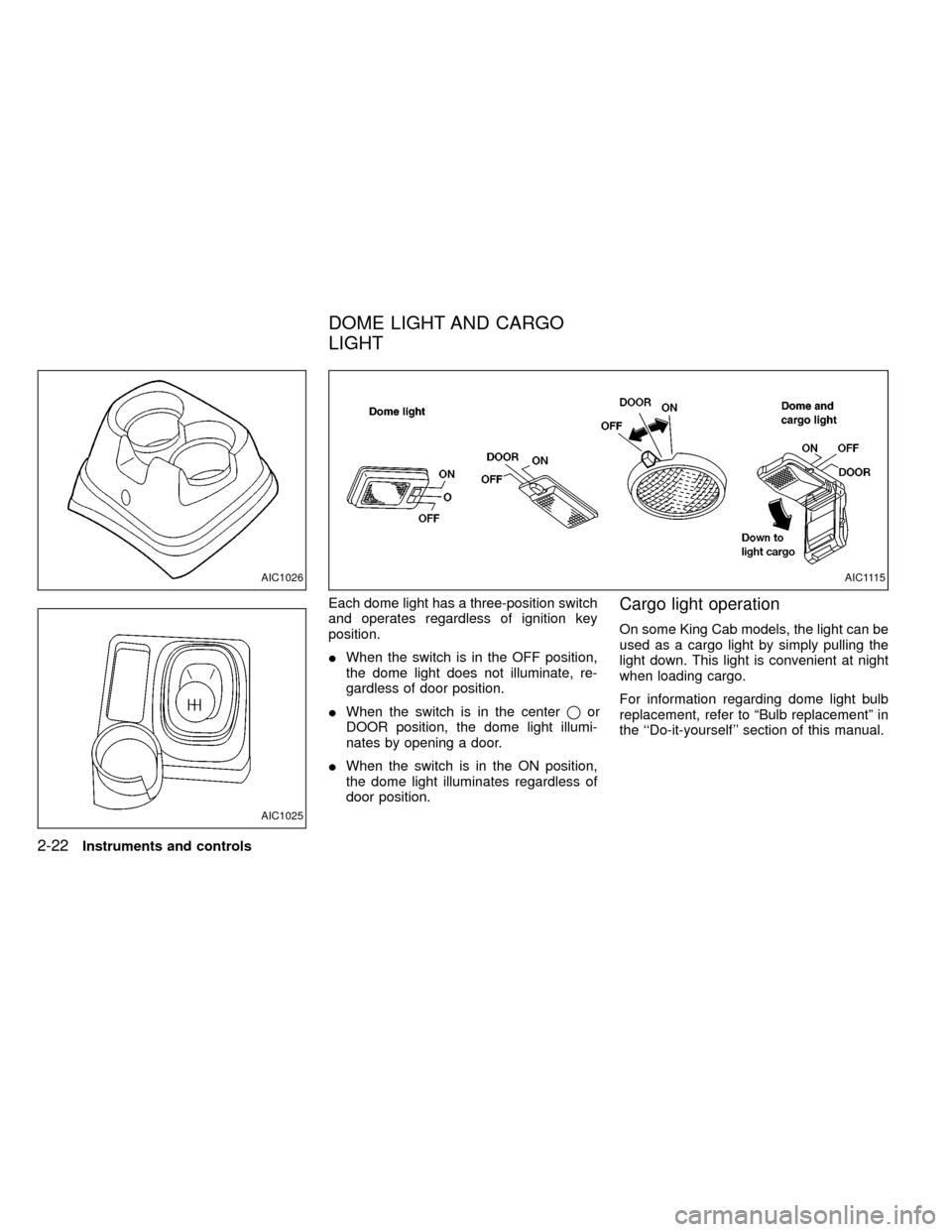 NISSAN FRONTIER 2000 D22 / 1.G Manual PDF Each dome light has a three-position switch
and operates regardless of ignition key
position.
IWhen the switch is in the OFF position,
the dome light does not illuminate, re-
gardless of door position