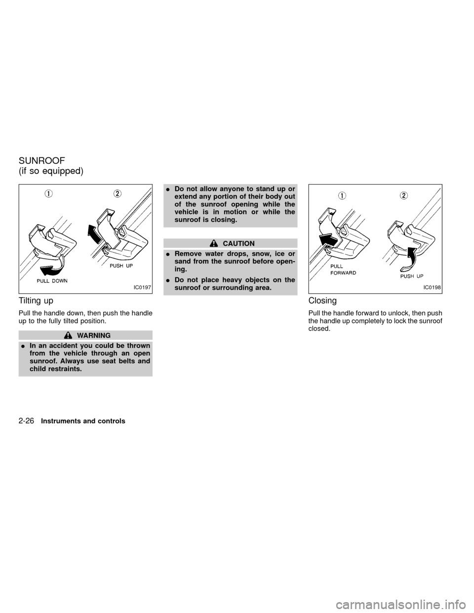 NISSAN FRONTIER 2000 D22 / 1.G Manual PDF Tilting up
Pull the handle down, then push the handle
up to the fully tilted position.
WARNING
IIn an accident you could be thrown
from the vehicle through an open
sunroof. Always use seat belts and
c