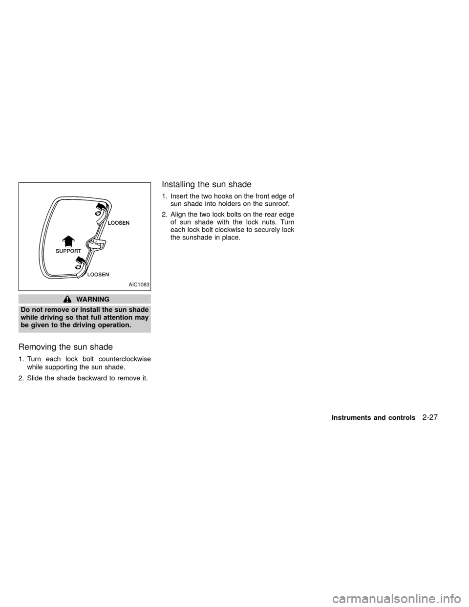 NISSAN FRONTIER 2000 D22 / 1.G Manual Online WARNING
Do not remove or install the sun shade
while driving so that full attention may
be given to the driving operation.
Removing the sun shade
1. Turn each lock bolt counterclockwise
while supporti