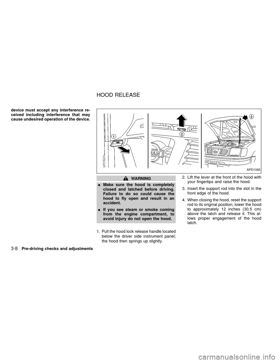 NISSAN FRONTIER 2000 D22 / 1.G Manual Online device must accept any interference re-
ceived including interference that may
cause undesired operation of the device.
WARNING
IMake sure the hood is completely
closed and latched before driving.
Fai