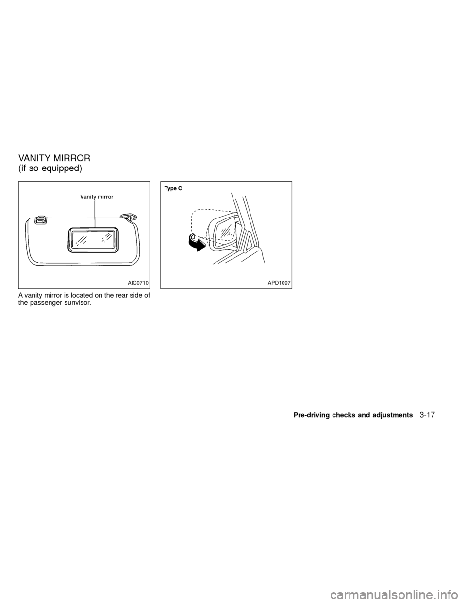 NISSAN FRONTIER 2000 D22 / 1.G Owners Manual A vanity mirror is located on the rear side of
the passenger sunvisor.
APD1097AIC0710
VANITY MIRROR
(if so equipped)
Pre-driving checks and adjustments3-17
ZX 