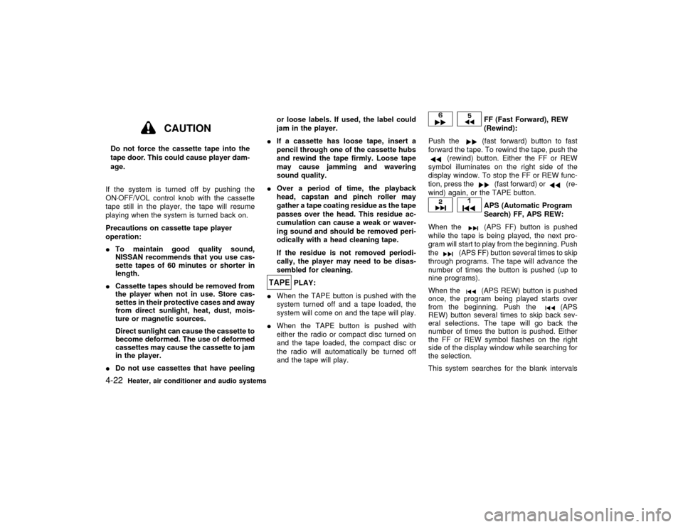 NISSAN MAXIMA 2000 A33 / 5.G Owners Manual CAUTION
Do not force the cassette tape into the
tape door. This could cause player dam-
age.
If the system is turned off by pushing the
ON×OFF/VOL control knob with the cassette
tape still in the pla