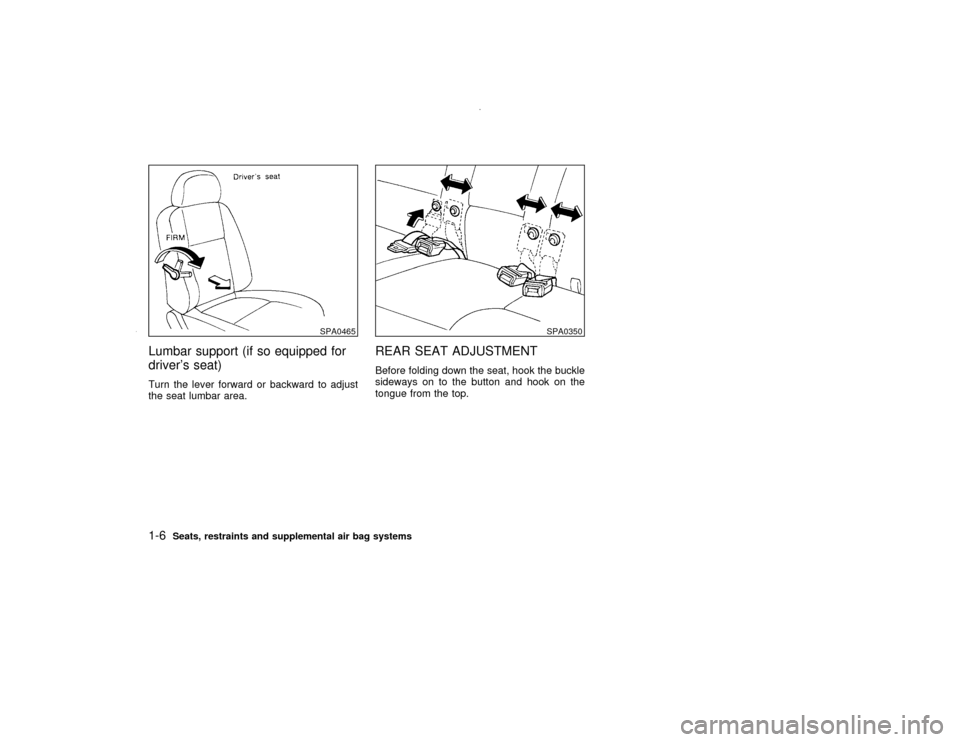 NISSAN PATHFINDER 2000 R50 / 2.G User Guide Lumbar support (if so equipped for
drivers seat)Turn the lever forward or backward to adjust
the seat lumbar area.
REAR SEAT ADJUSTMENTBefore folding down the seat, hook the buckle
sideways on to the