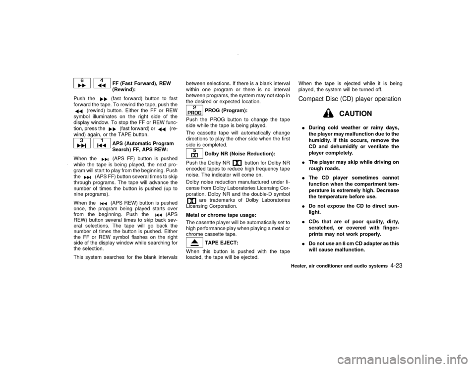 NISSAN PATHFINDER 2000 R50 / 2.G Owners Manual FF (Fast Forward), REW
(Rewind):
Push the(fast forward) button to fast
forward the tape. To rewind the tape, push the
(rewind) button. Either the FF or REW
symbol illuminates on the right side of the
NISSAN PATHFINDER 2000 R50 / 2.G Owners Manual FF (Fast Forward), REW
(Rewind):
Push the(fast forward) button to fast
forward the tape. To rewind the tape, push the
(rewind) button. Either the FF or REW
symbol illuminates on the right side of the