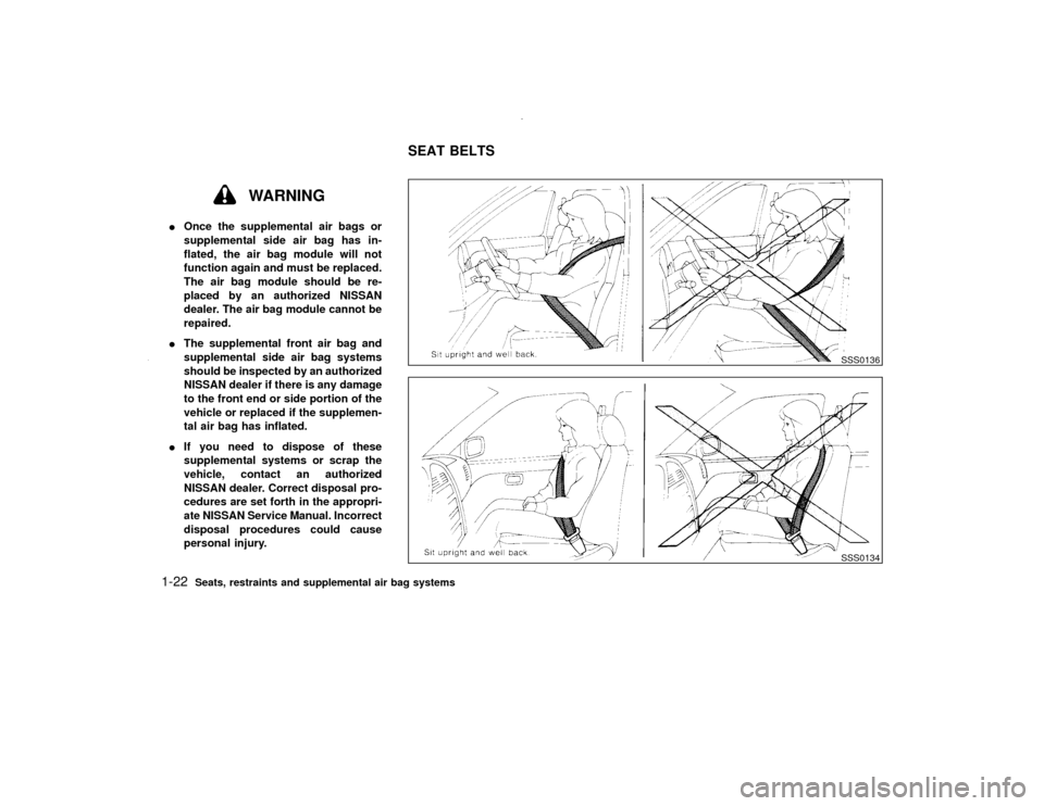 NISSAN PATHFINDER 2000 R50 / 2.G Owners Manual WARNING
IOnce the supplemental air bags or
supplemental side air bag has in-
flated, the air bag module will not
function again and must be replaced.
The air bag module should be re-
placed by an auth