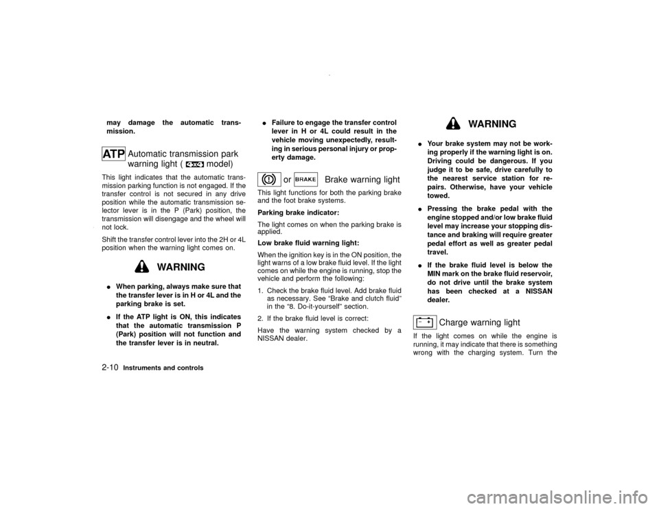 NISSAN PATHFINDER 2000 R50 / 2.G Owners Manual may damage the automatic trans-
mission.
Automatic transmission park
warning light (
model)
This light indicates that the automatic trans-
mission parking function is not engaged. If the
transfer cont
