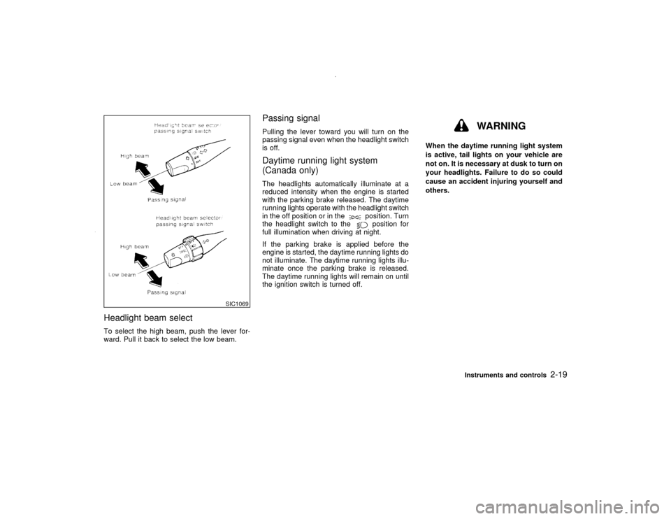 NISSAN PATHFINDER 2000 R50 / 2.G Manual PDF Headlight beam selectTo select the high beam, push the lever for-
ward. Pull it back to select the low beam.
Passing signalPulling the lever toward you will turn on the
passing signal even when the he