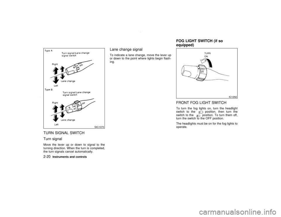 NISSAN PATHFINDER 2000 R50 / 2.G Manual PDF TURN SIGNAL SWITCH
Turn signalMove the lever up or down to signal to the
turning direction. When the turn is completed,
the turn signals cancel automatically.
Lane change signalTo indicate a lane chan