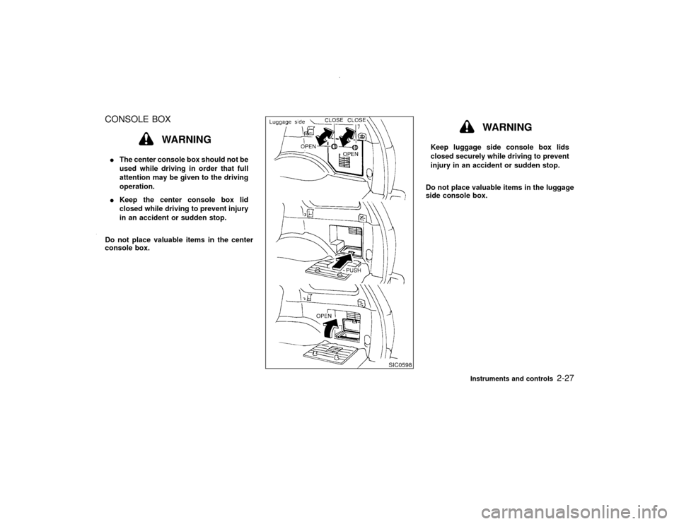 NISSAN PATHFINDER 2000 R50 / 2.G Manual PDF CONSOLE BOX
WARNING
IThe center console box should not be
used while driving in order that full
attention may be given to the driving
operation.
IKeep the center console box lid
closed while driving t
