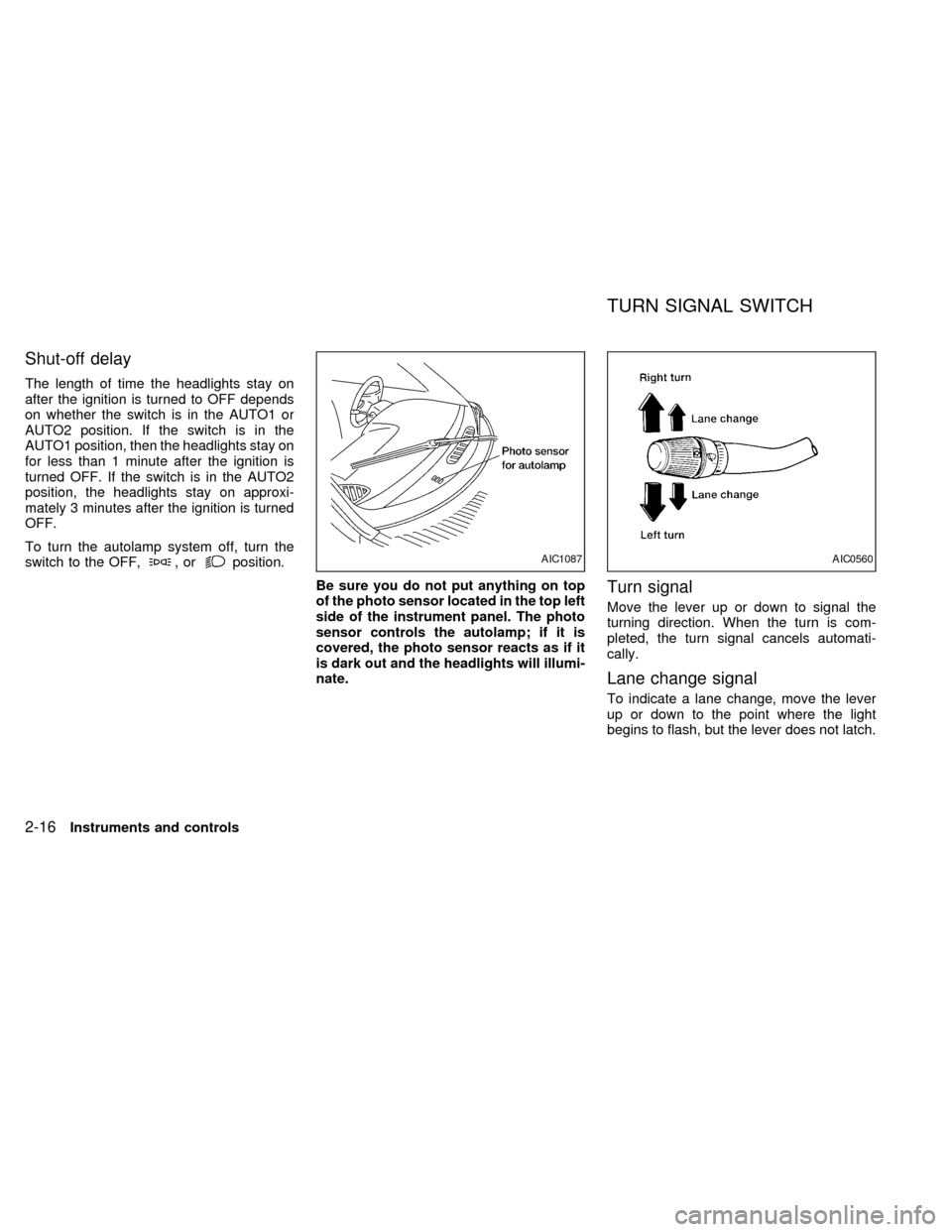 NISSAN QUEST 2000 V41 / 2.G Owners Manual Shut-off delay
The length of time the headlights stay on
after the ignition is turned to OFF depends
on whether the switch is in the AUTO1 or
AUTO2 position. If the switch is in the
AUTO1 position, th