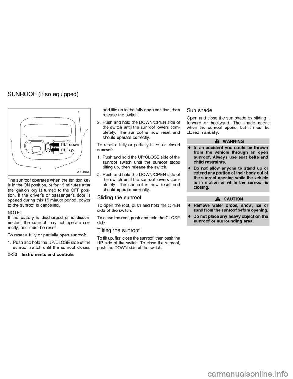 NISSAN QUEST 2000 V41 / 2.G Owners Manual The sunroof operates when the ignition key
is in the ON position, or for 15 minutes after
the ignition key is turned to the OFF posi-
tion. If the drivers or passengers door is
opened during this 15 NISSAN QUEST 2000 V41 / 2.G Owners Manual The sunroof operates when the ignition key
is in the ON position, or for 15 minutes after
the ignition key is turned to the OFF posi-
tion. If the drivers or passengers door is
opened during this 15