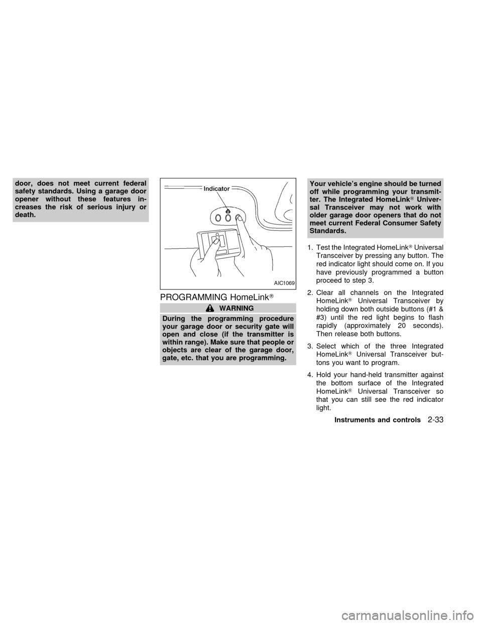 NISSAN QUEST 2000 V41 / 2.G Owners Manual door, does not meet current federal
safety standards. Using a garage door
opener without these features in-
creases the risk of serious injury or
death.
PROGRAMMING HomeLinkT
WARNING
During the progra