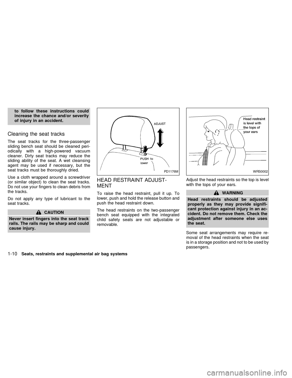 NISSAN QUEST 2000 V41 / 2.G Owners Manual to follow these instructions could
increase the chance and/or severity
of injury in an accident.
Cleaning the seat tracks
The seat tracks for the three-passenger
sliding bench seat should be cleaned p