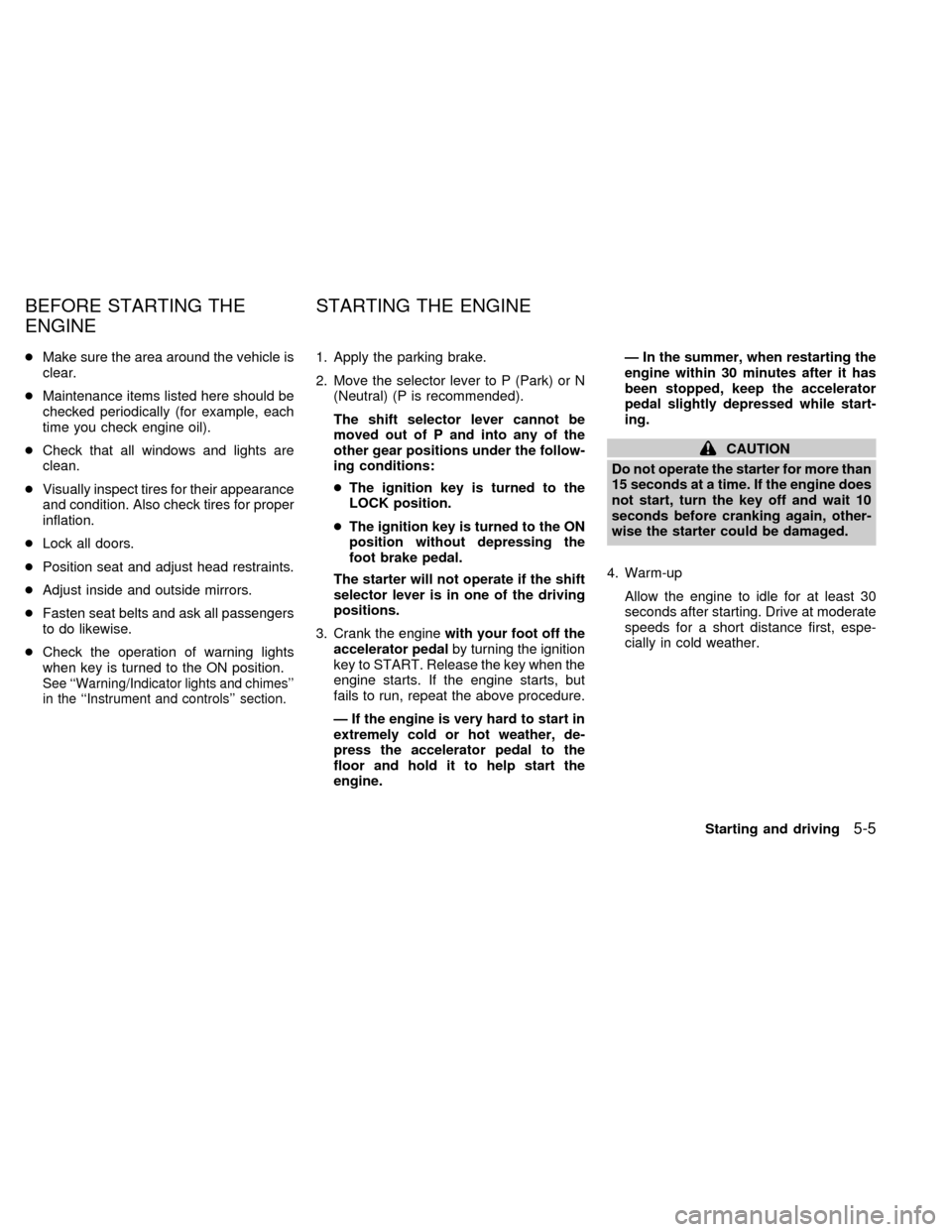 NISSAN QUEST 2000 V41 / 2.G Owners Manual cMake sure the area around the vehicle is
clear.
cMaintenance items listed here should be
checked periodically (for example, each
time you check engine oil).
cCheck that all windows and lights are
cle