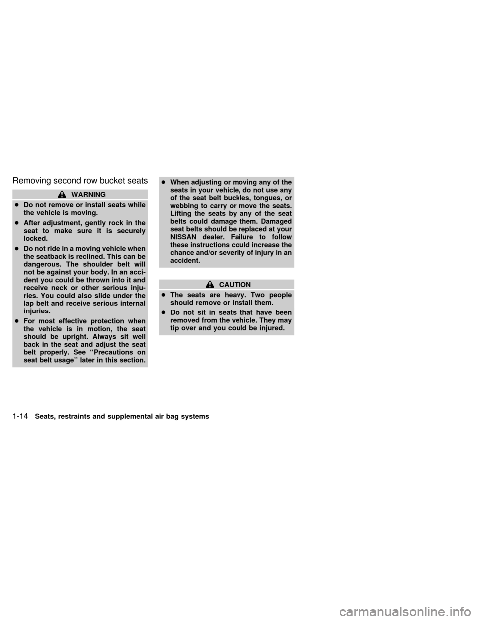 NISSAN QUEST 2000 V41 / 2.G Owners Manual Removing second row bucket seats
WARNING
cDo not remove or install seats while
the vehicle is moving.
cAfter adjustment, gently rock in the
seat to make sure it is securely
locked.
cDo not ride in a m